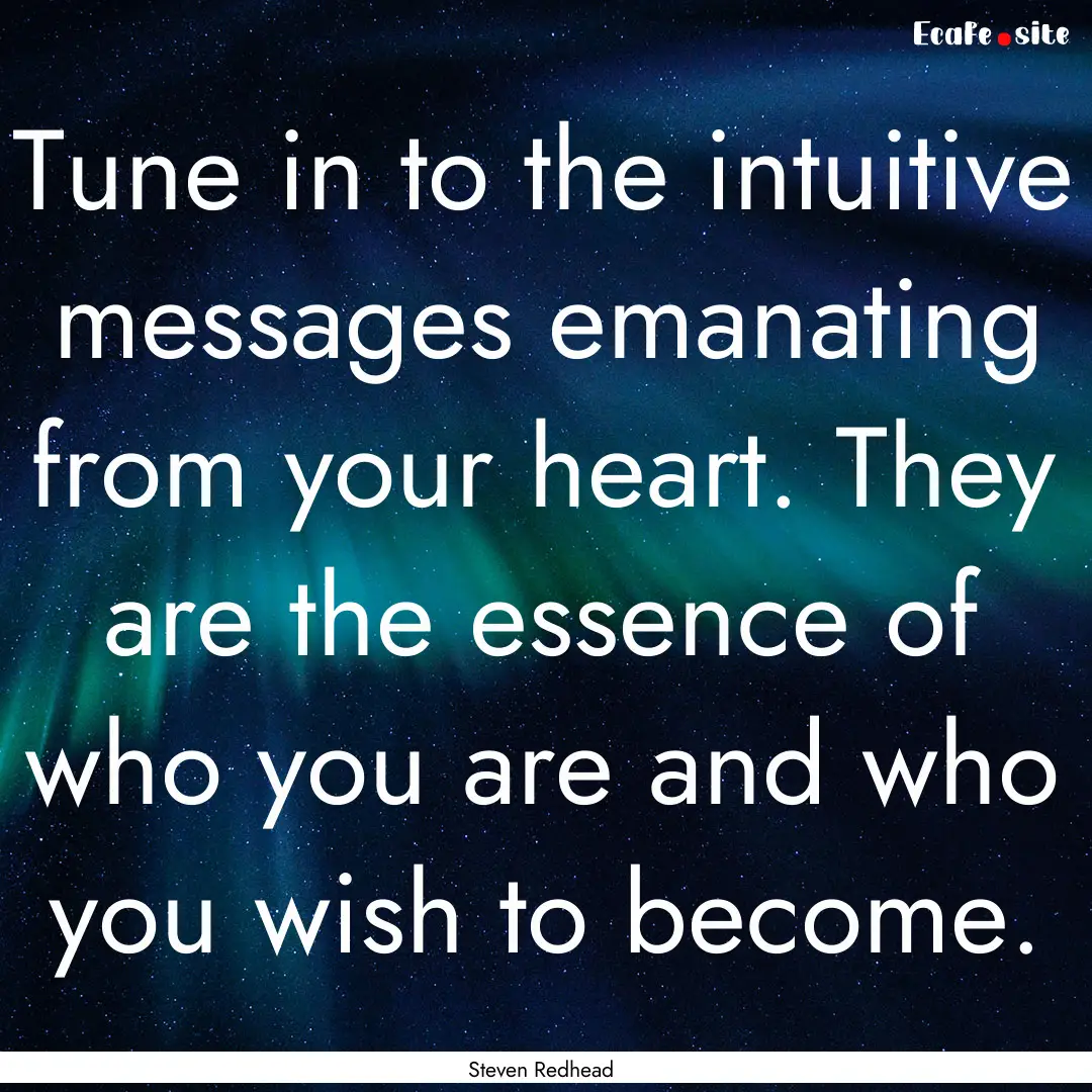 Tune in to the intuitive messages emanating.... : Quote by Steven Redhead