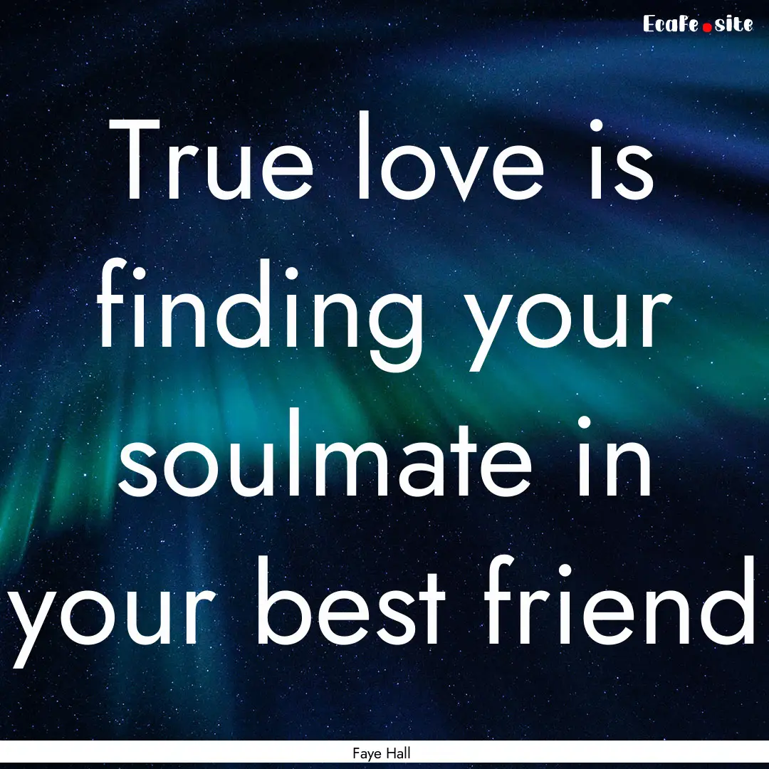 True love is finding your soulmate in your.... : Quote by Faye Hall