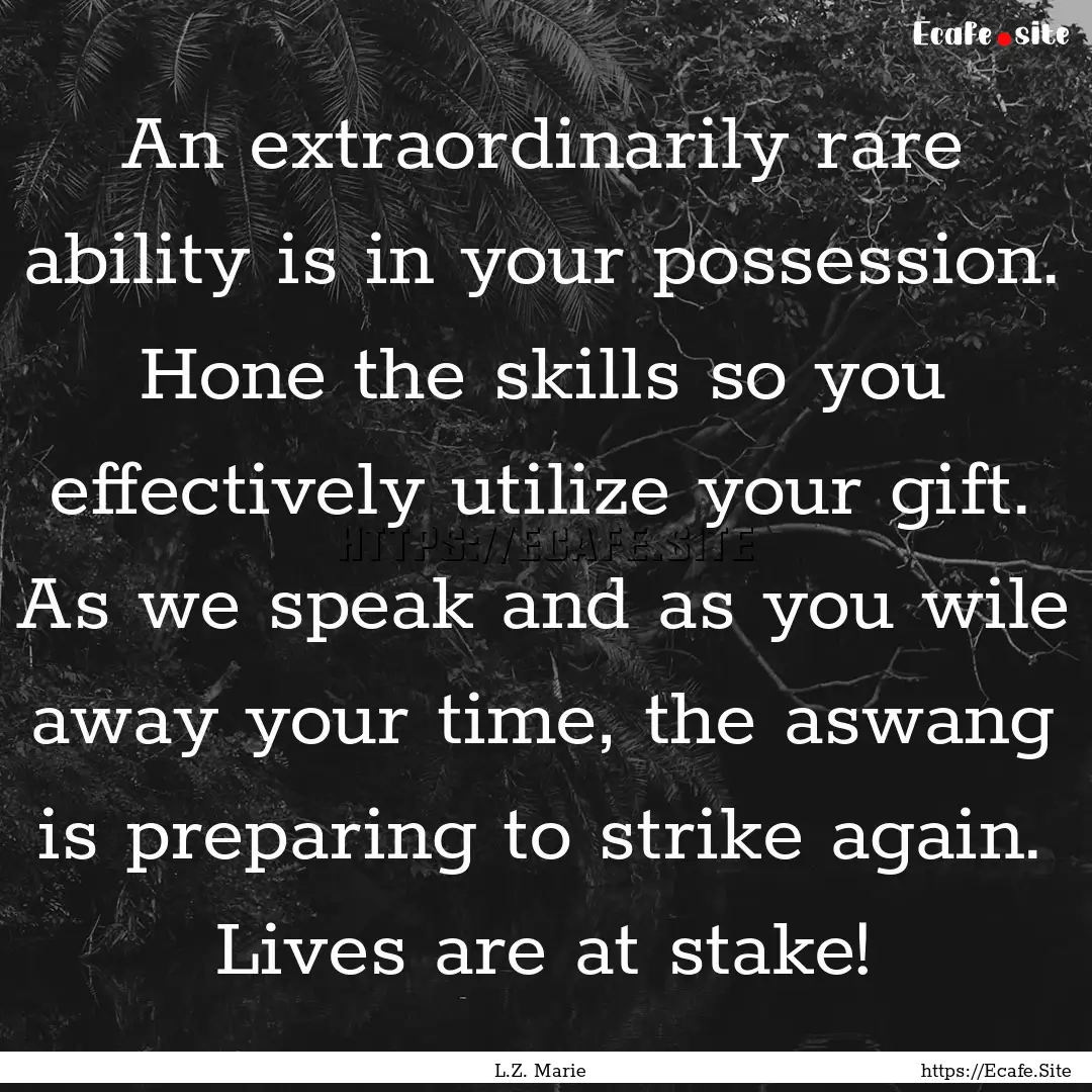 An extraordinarily rare ability is in your.... : Quote by L.Z. Marie