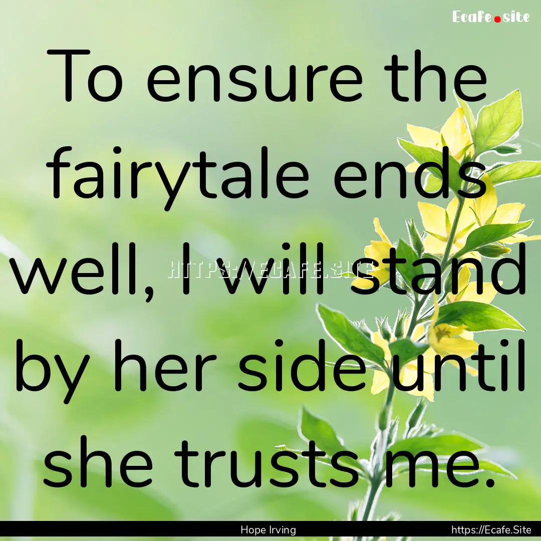 To ensure the fairytale ends well, I will.... : Quote by Hope Irving