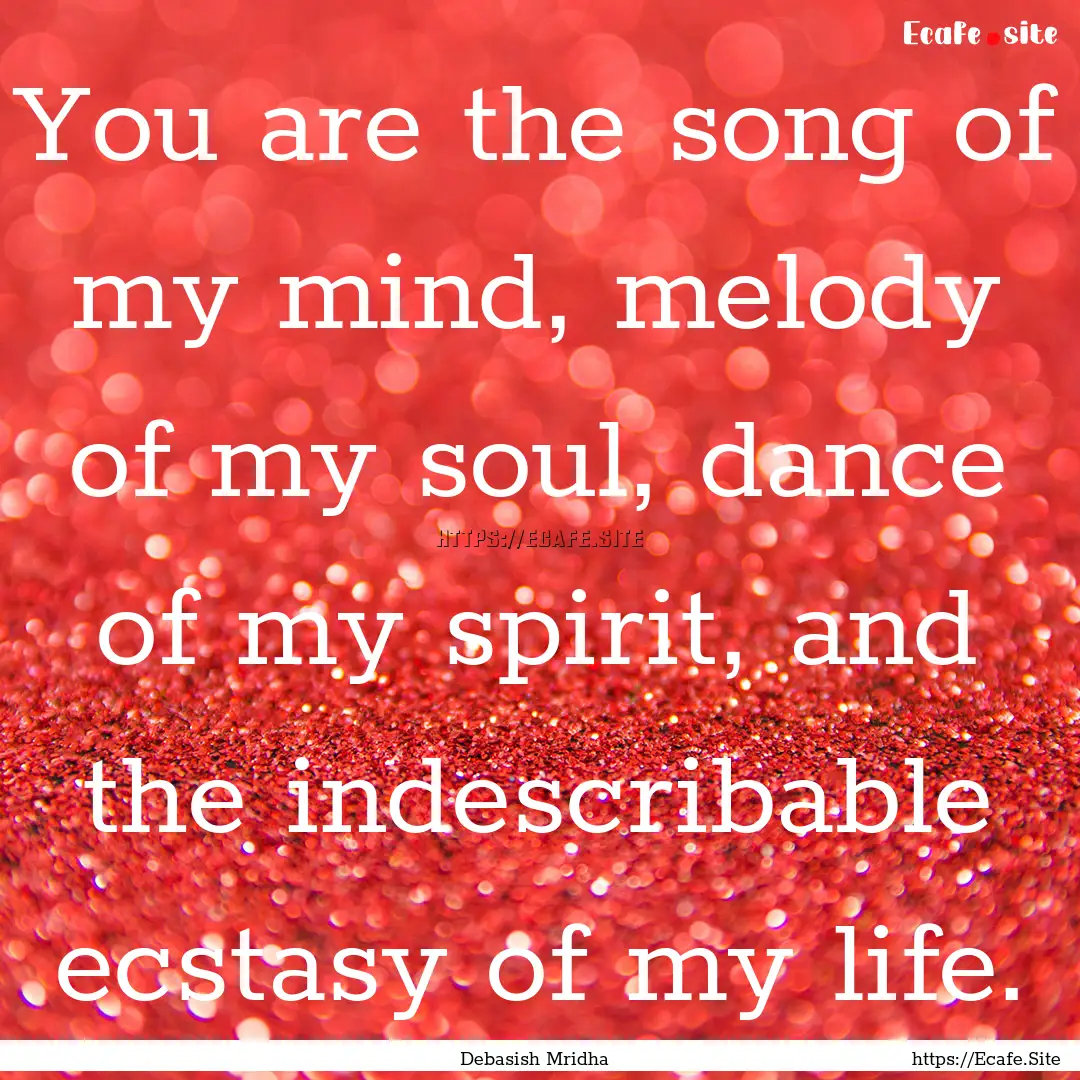 You are the song of my mind, melody of my.... : Quote by Debasish Mridha