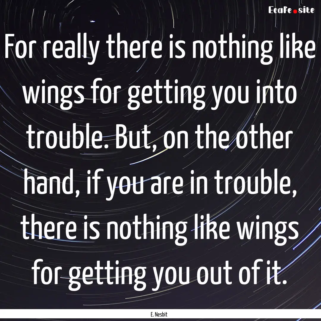 For really there is nothing like wings for.... : Quote by E. Nesbit