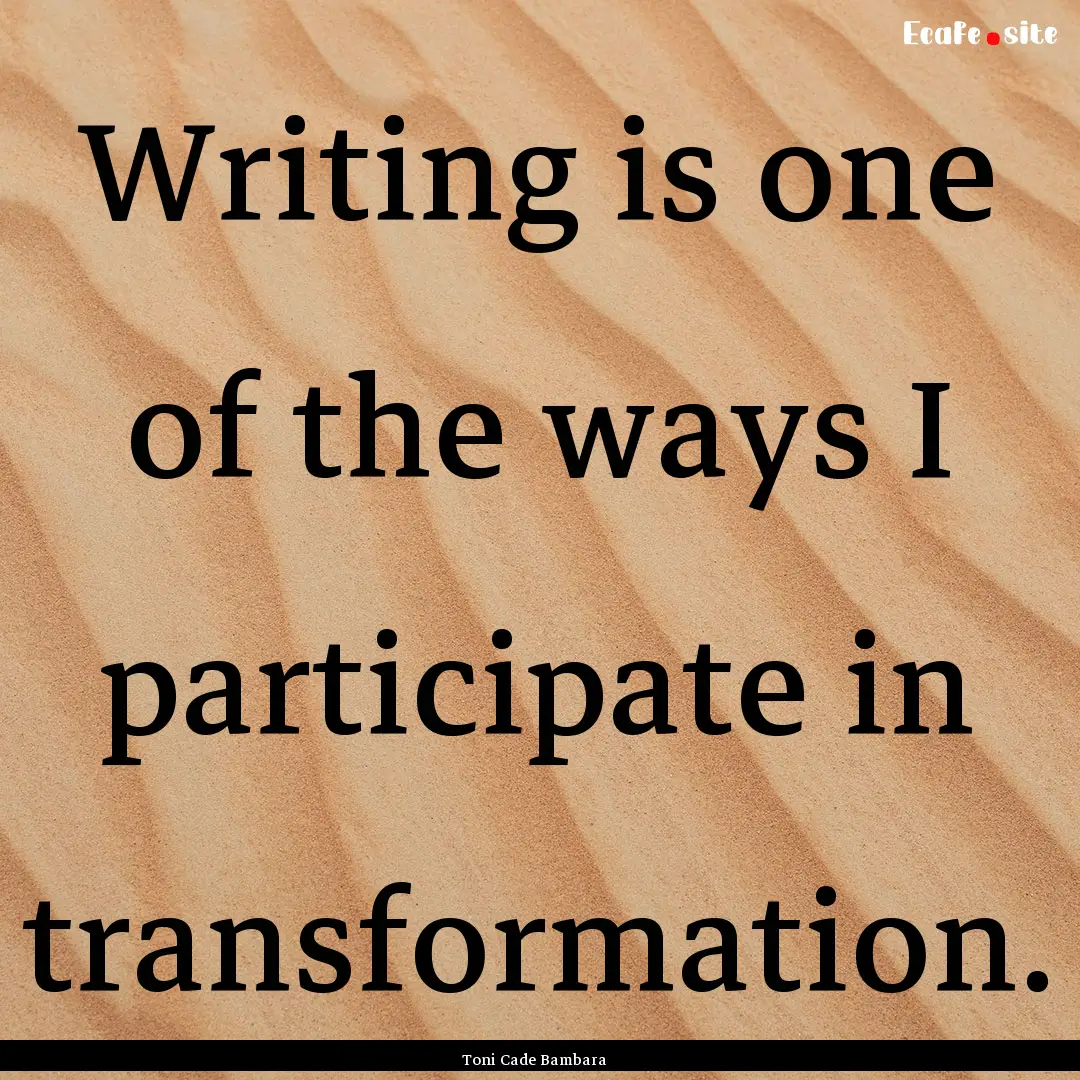 Writing is one of the ways I participate.... : Quote by Toni Cade Bambara