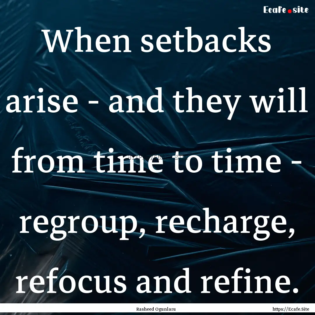 When setbacks arise - and they will from.... : Quote by Rasheed Ogunlaru