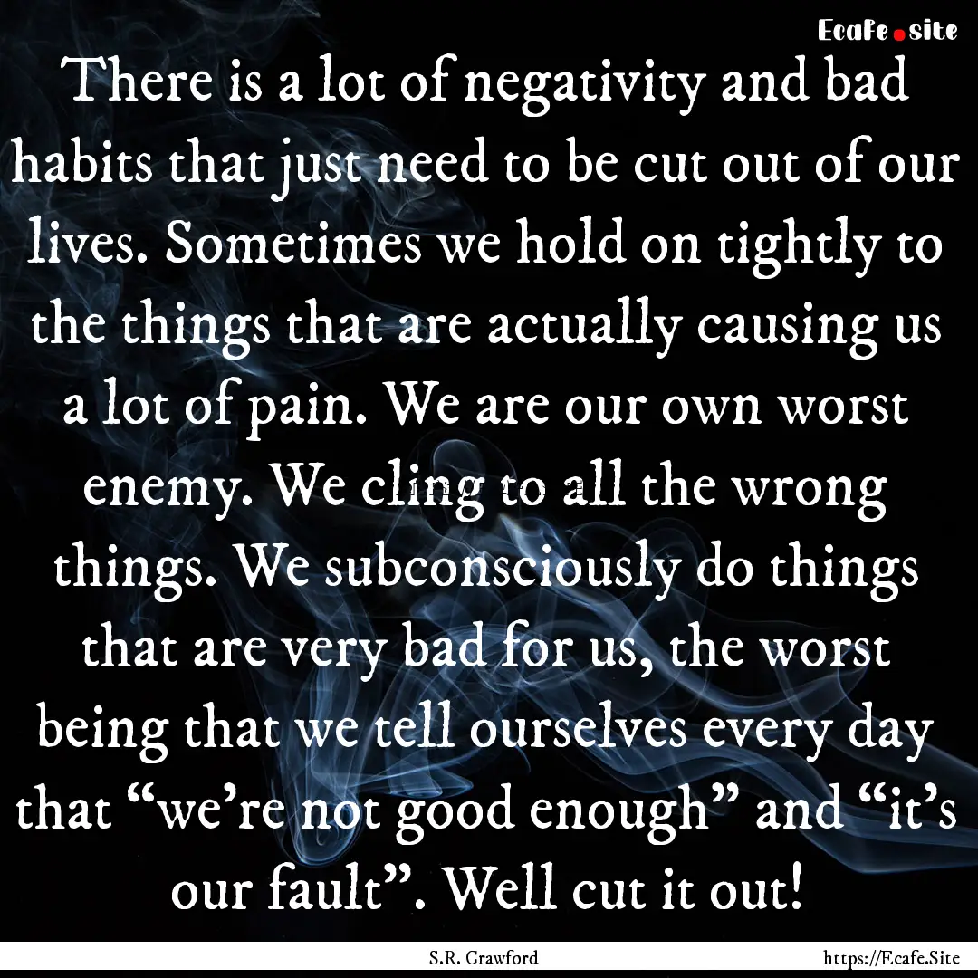 There is a lot of negativity and bad habits.... : Quote by S.R. Crawford