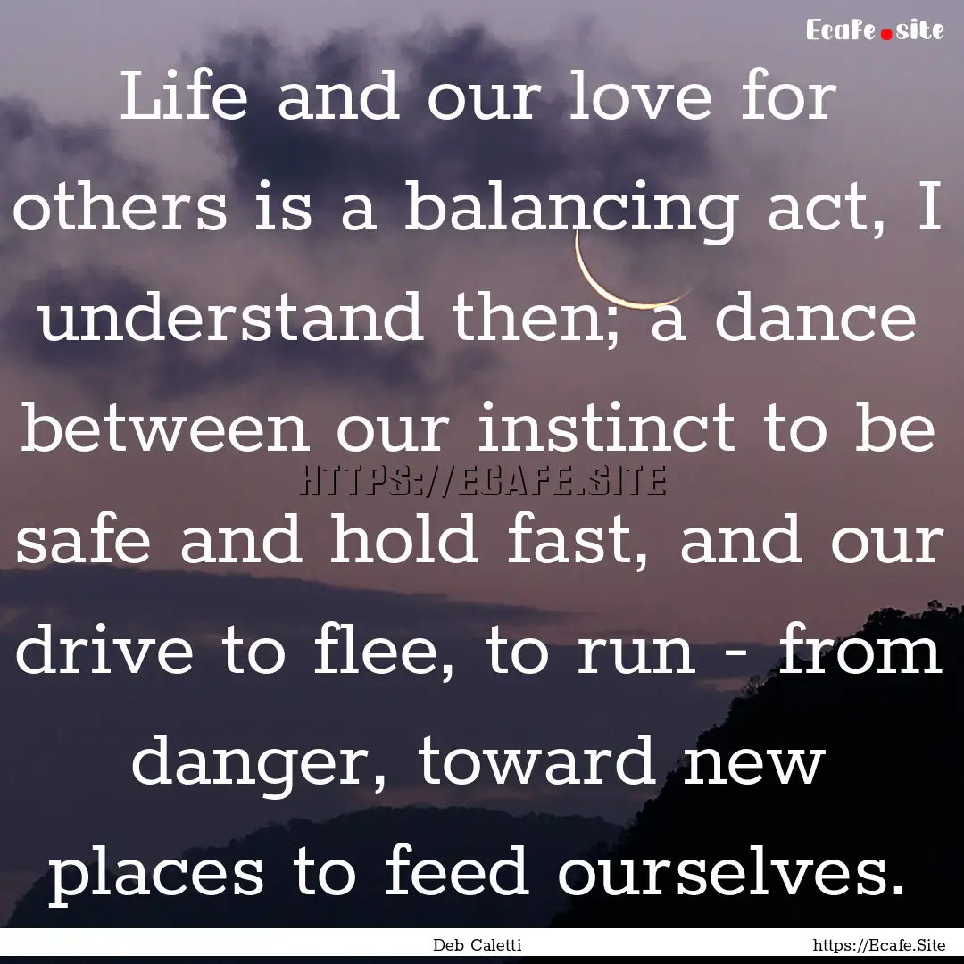 Life and our love for others is a balancing.... : Quote by Deb Caletti