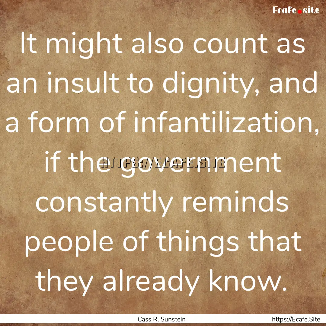 It might also count as an insult to dignity,.... : Quote by Cass R. Sunstein