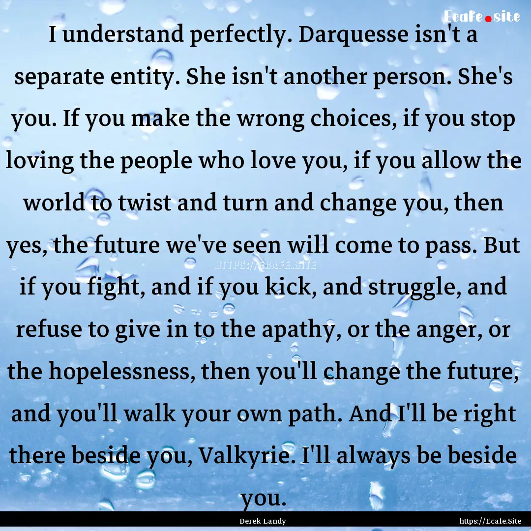 I understand perfectly. Darquesse isn't a.... : Quote by Derek Landy