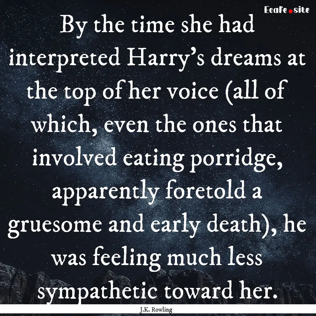 By the time she had interpreted Harry's dreams.... : Quote by J.K. Rowling