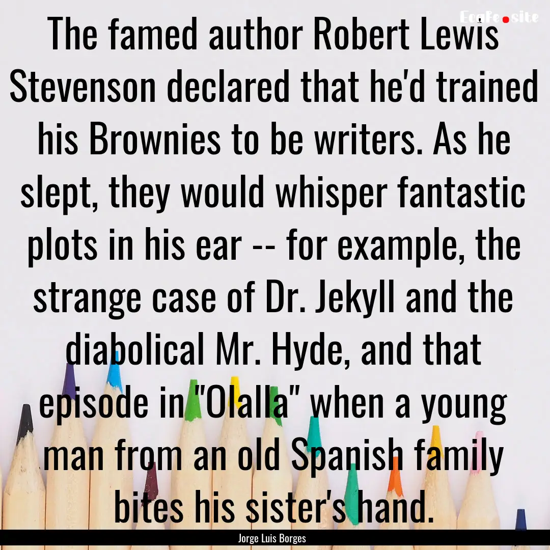 The famed author Robert Lewis Stevenson declared.... : Quote by Jorge Luis Borges