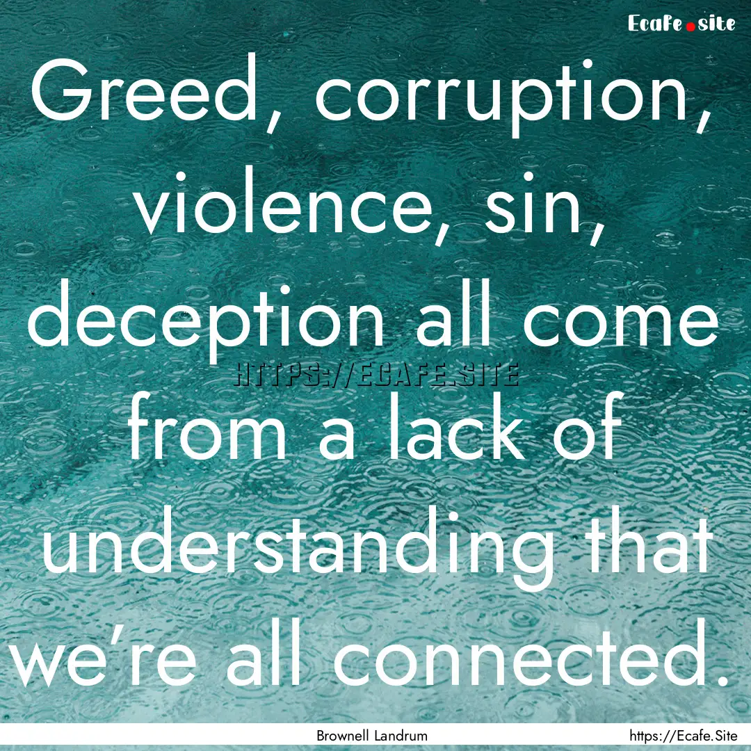 Greed, corruption, violence, sin, deception.... : Quote by Brownell Landrum