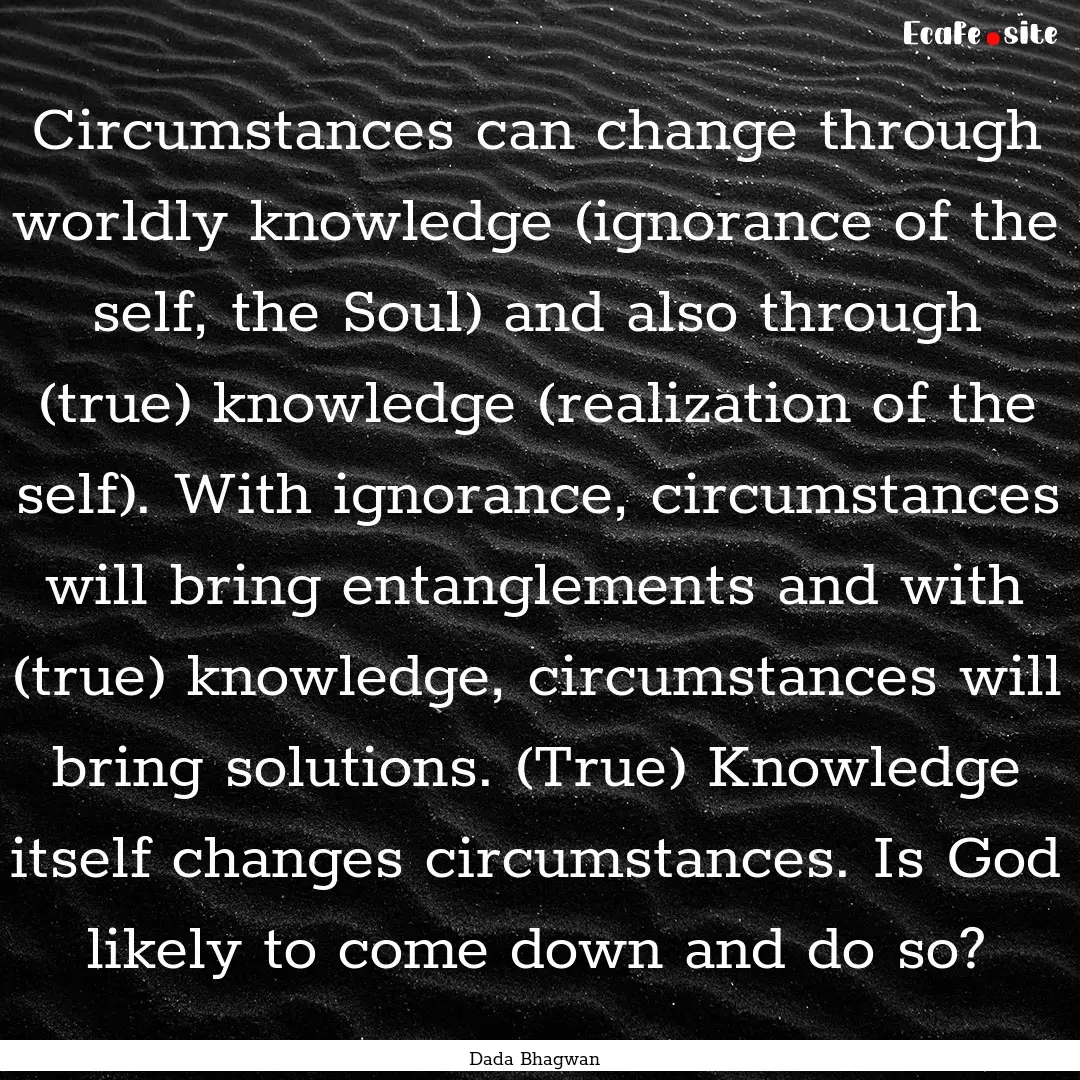 Circumstances can change through worldly.... : Quote by Dada Bhagwan