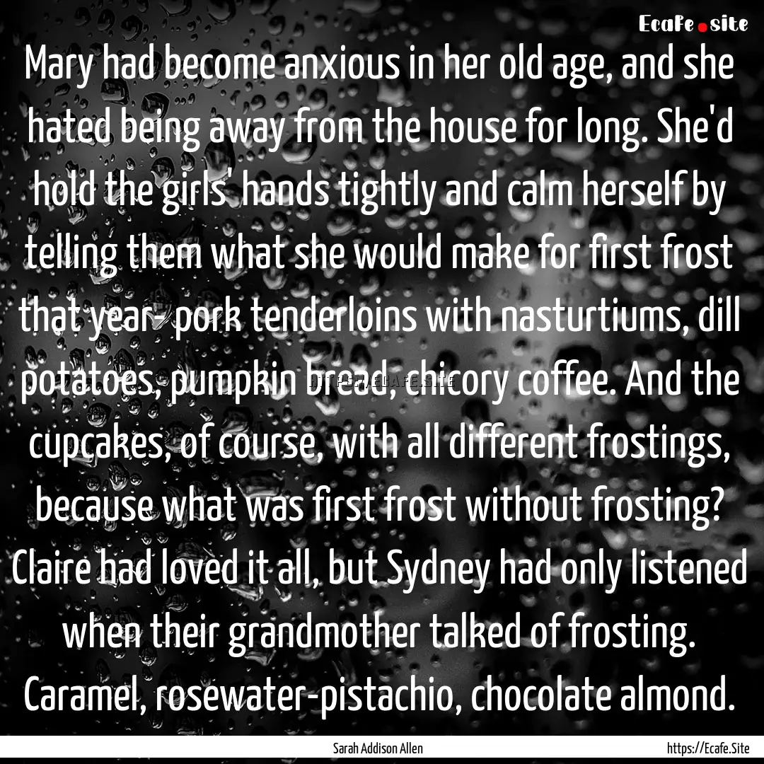 Mary had become anxious in her old age, and.... : Quote by Sarah Addison Allen