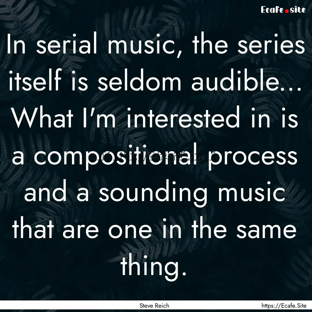 In serial music, the series itself is seldom.... : Quote by Steve Reich