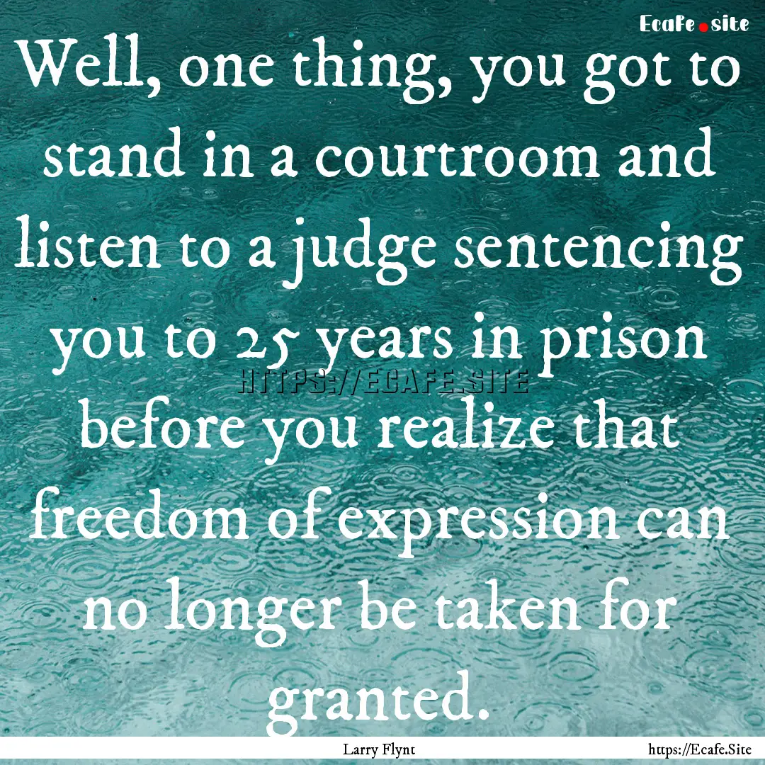 Well, one thing, you got to stand in a courtroom.... : Quote by Larry Flynt