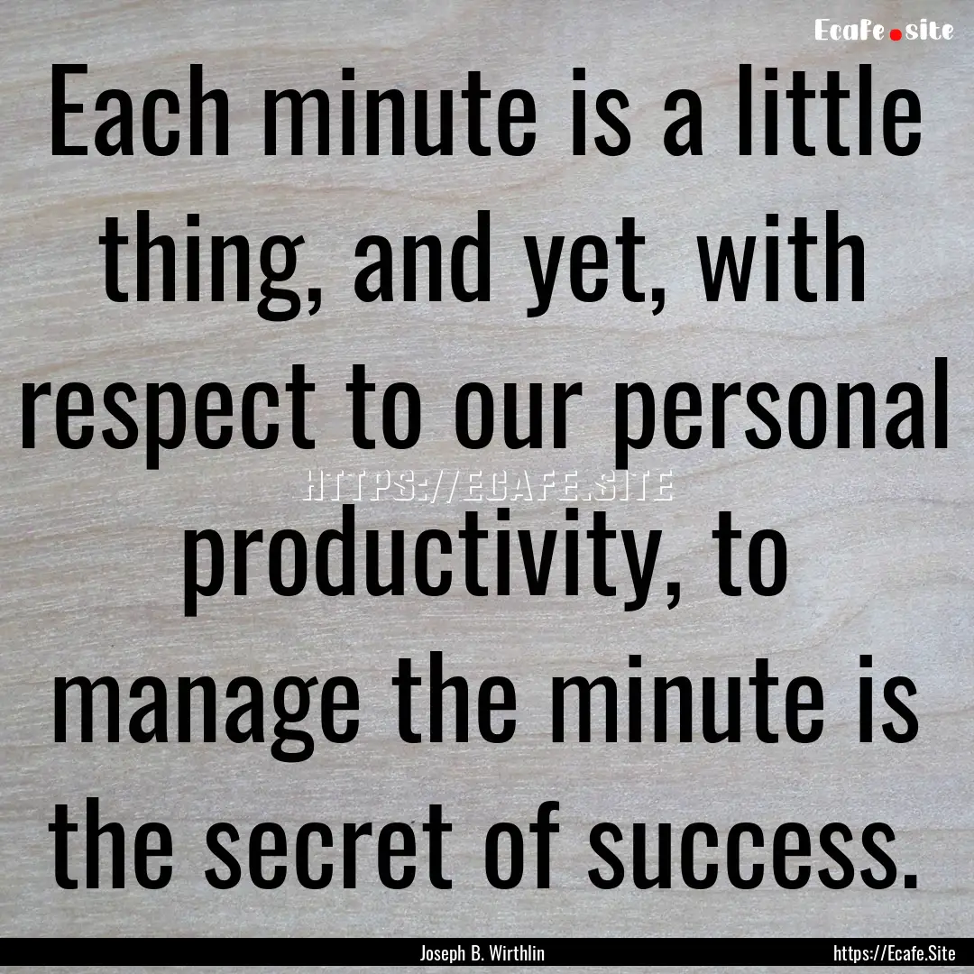 Each minute is a little thing, and yet, with.... : Quote by Joseph B. Wirthlin