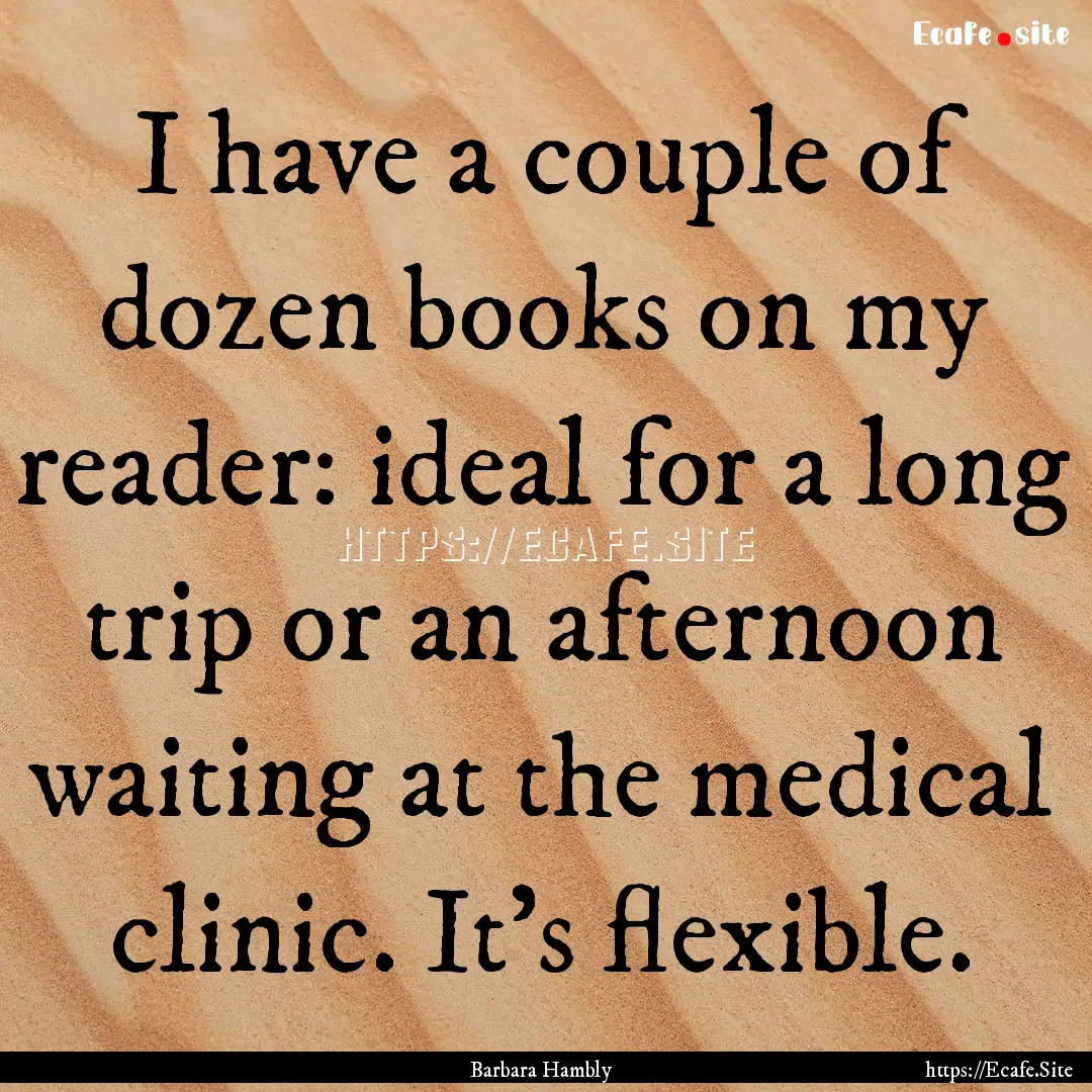 I have a couple of dozen books on my reader:.... : Quote by Barbara Hambly