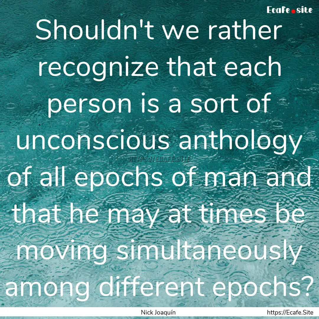 Shouldn't we rather recognize that each person.... : Quote by Nick Joaquín