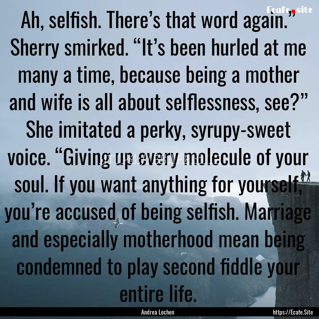 Ah, selfish. There’s that word again.”.... : Quote by Andrea Lochen