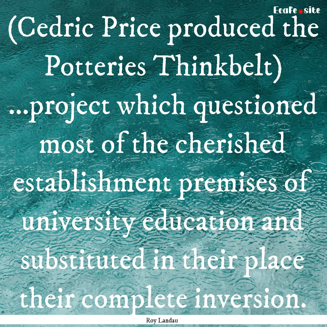 (Cedric Price produced the Potteries Thinkbelt).... : Quote by Roy Landau