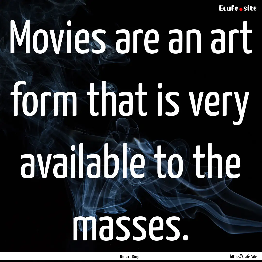 Movies are an art form that is very available.... : Quote by Richard King