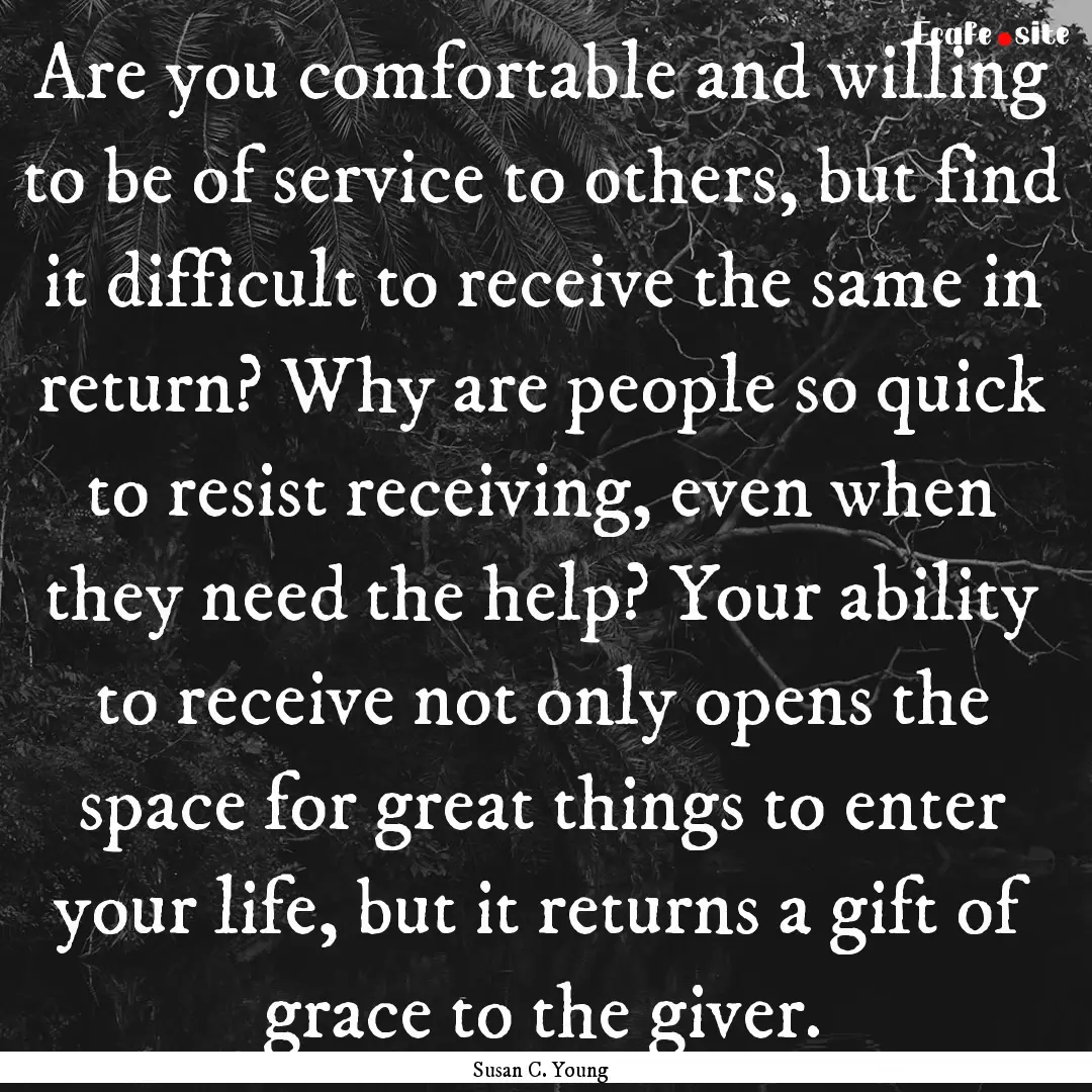 Are you comfortable and willing to be of.... : Quote by Susan C. Young