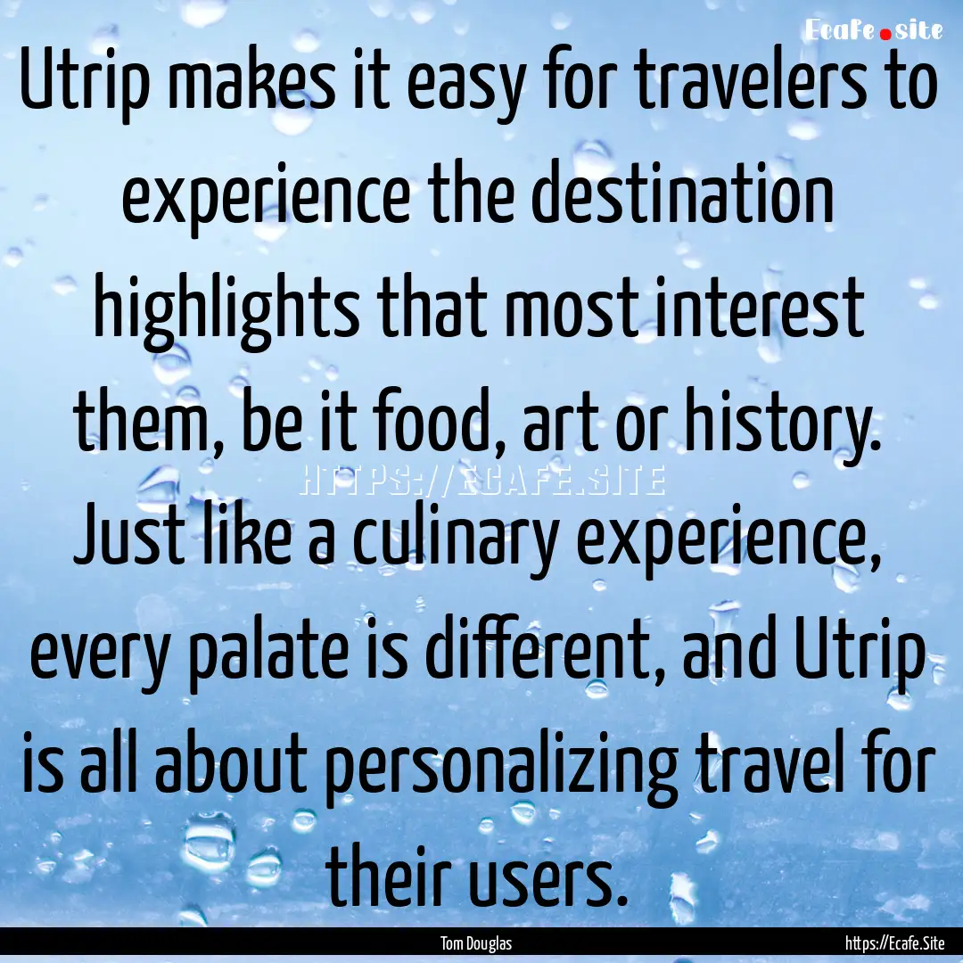 Utrip makes it easy for travelers to experience.... : Quote by Tom Douglas