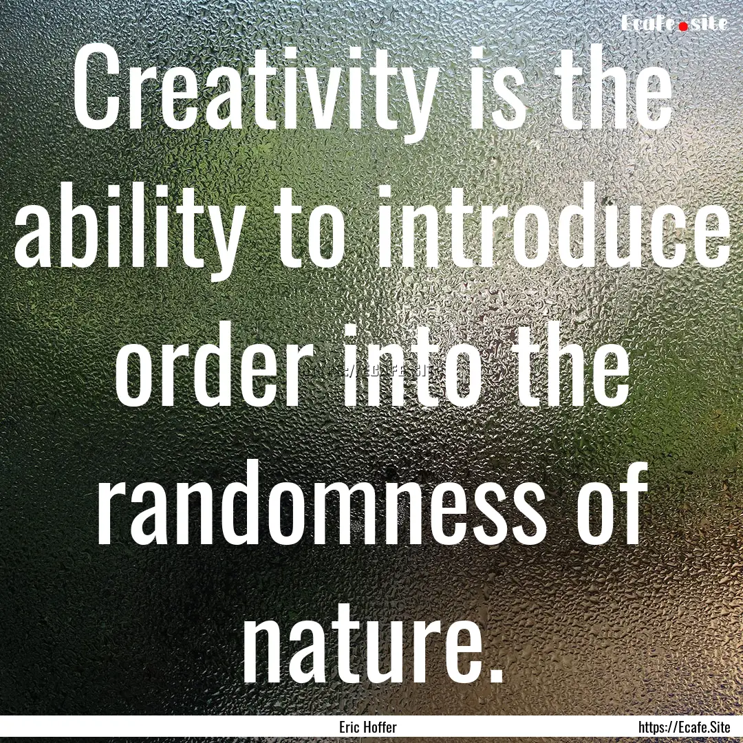 Creativity is the ability to introduce order.... : Quote by Eric Hoffer