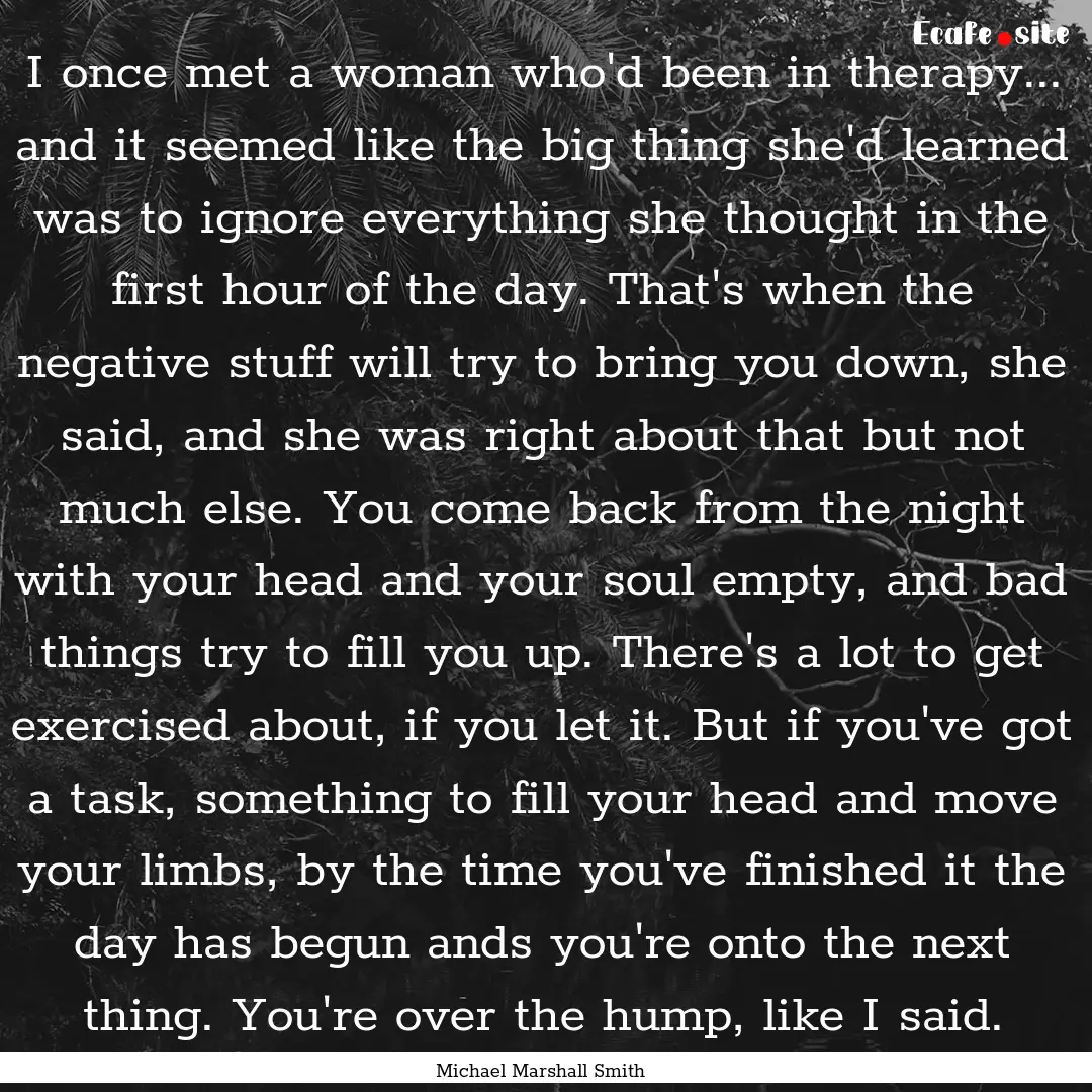 I once met a woman who'd been in therapy....... : Quote by Michael Marshall Smith