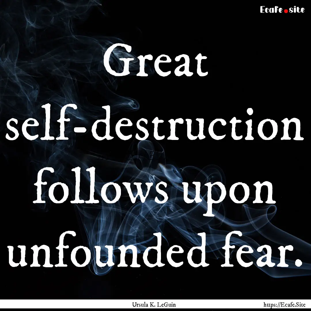 Great self-destruction follows upon unfounded.... : Quote by Ursula K. LeGuin