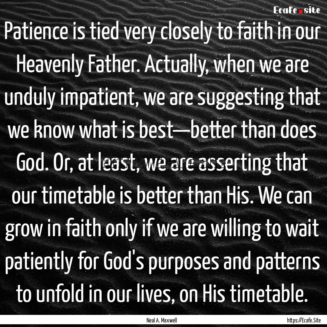 Patience is tied very closely to faith in.... : Quote by Neal A. Maxwell