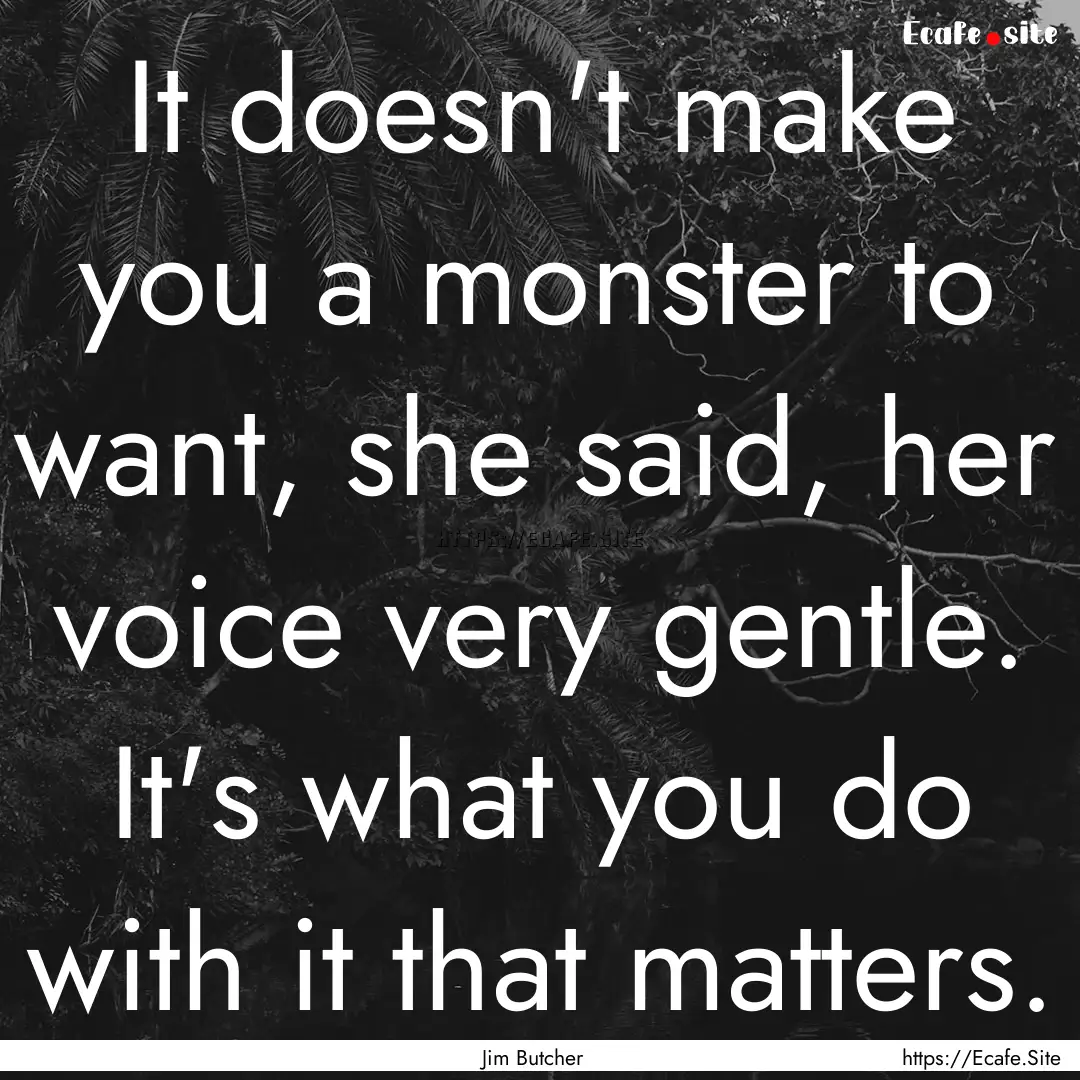 It doesn't make you a monster to want, she.... : Quote by Jim Butcher