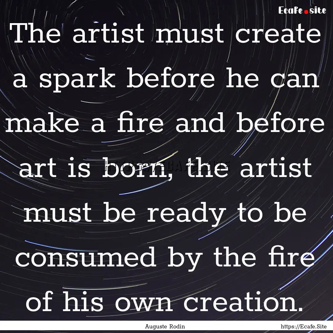 The artist must create a spark before he.... : Quote by Auguste Rodin