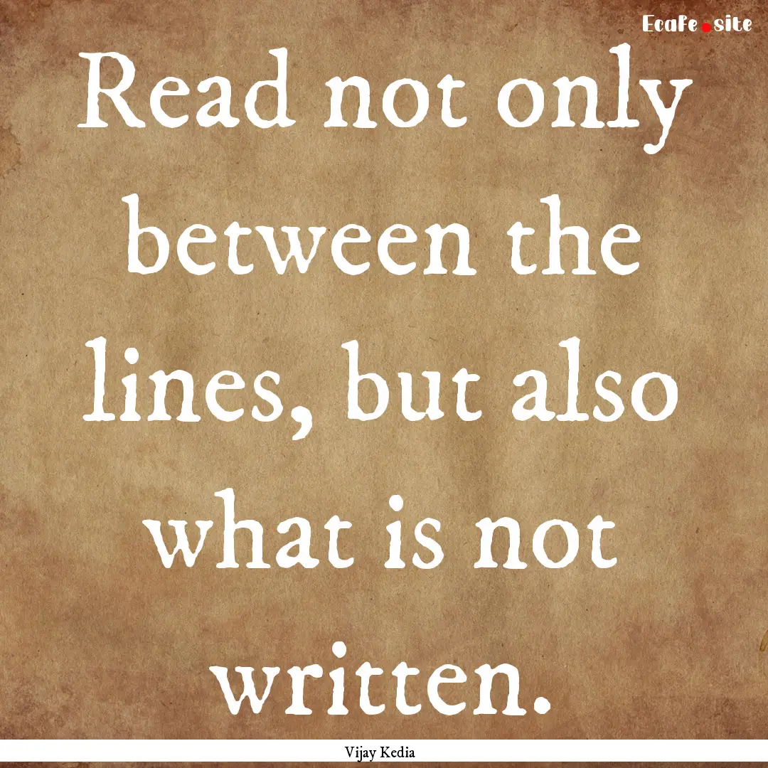 Read not only between the lines, but also.... : Quote by Vijay Kedia