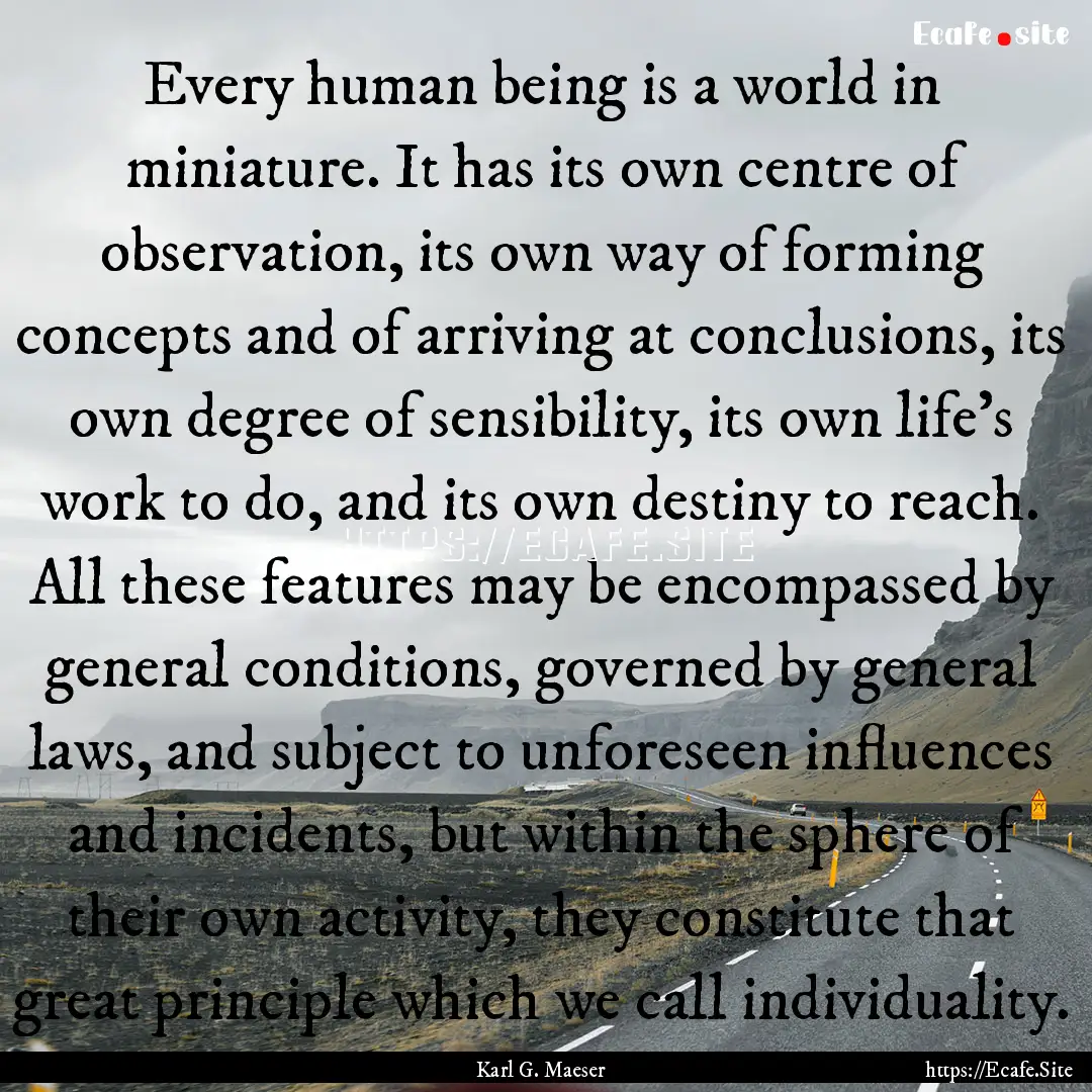 Every human being is a world in miniature..... : Quote by Karl G. Maeser