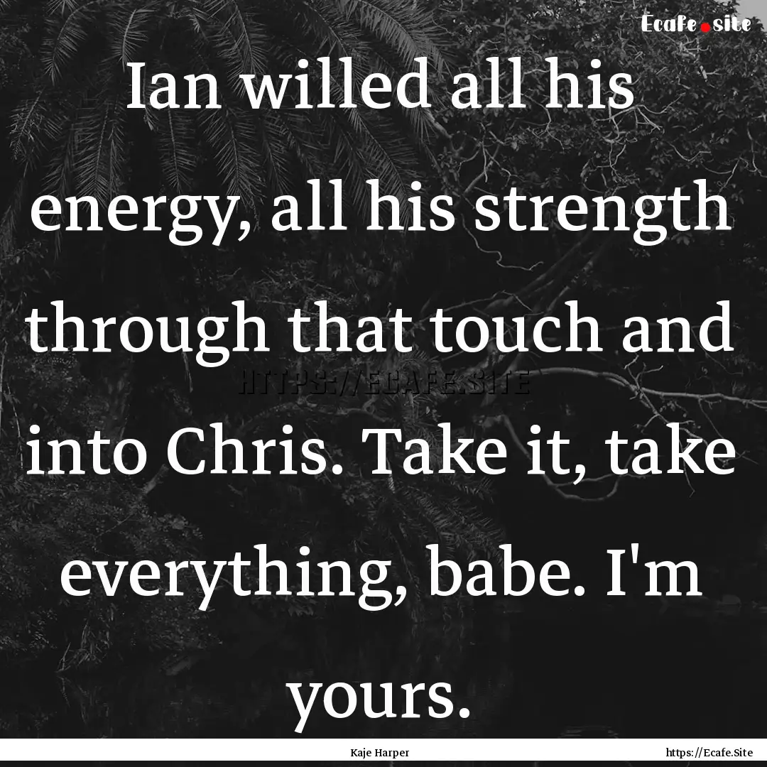 Ian willed all his energy, all his strength.... : Quote by Kaje Harper