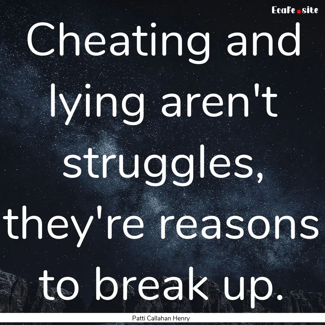 Cheating and lying aren't struggles, they're.... : Quote by Patti Callahan Henry