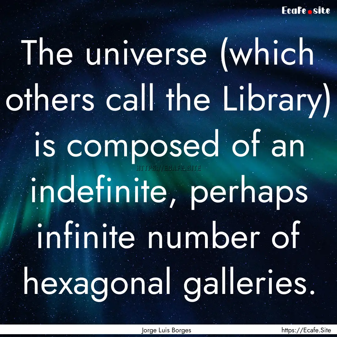 The universe (which others call the Library).... : Quote by Jorge Luis Borges