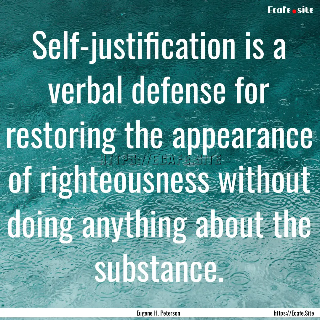 Self-justification is a verbal defense for.... : Quote by Eugene H. Peterson