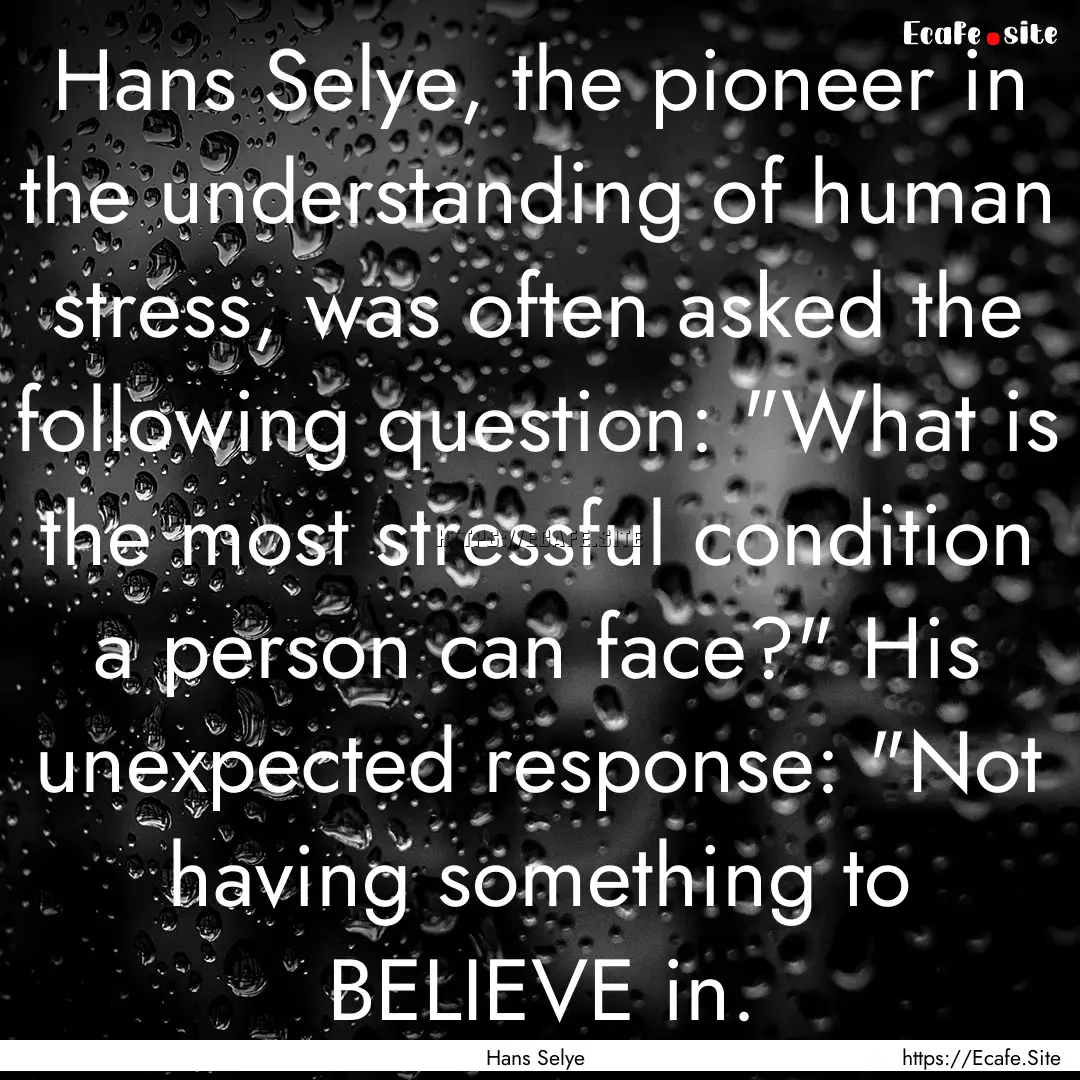 Hans Selye, the pioneer in the understanding.... : Quote by Hans Selye