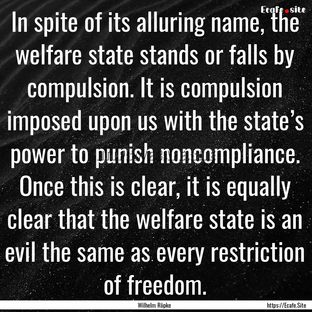 In spite of its alluring name, the welfare.... : Quote by Wilhelm Röpke