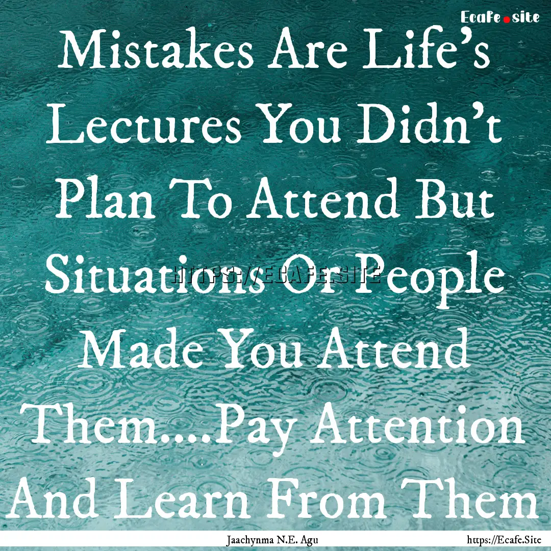 Mistakes Are Life's Lectures You Didn't Plan.... : Quote by Jaachynma N.E. Agu