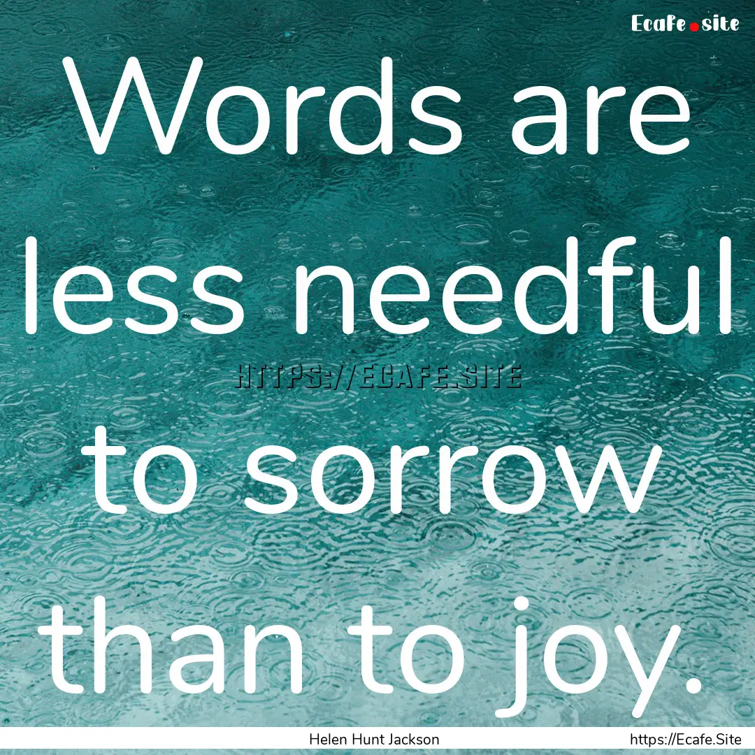 Words are less needful to sorrow than to.... : Quote by Helen Hunt Jackson