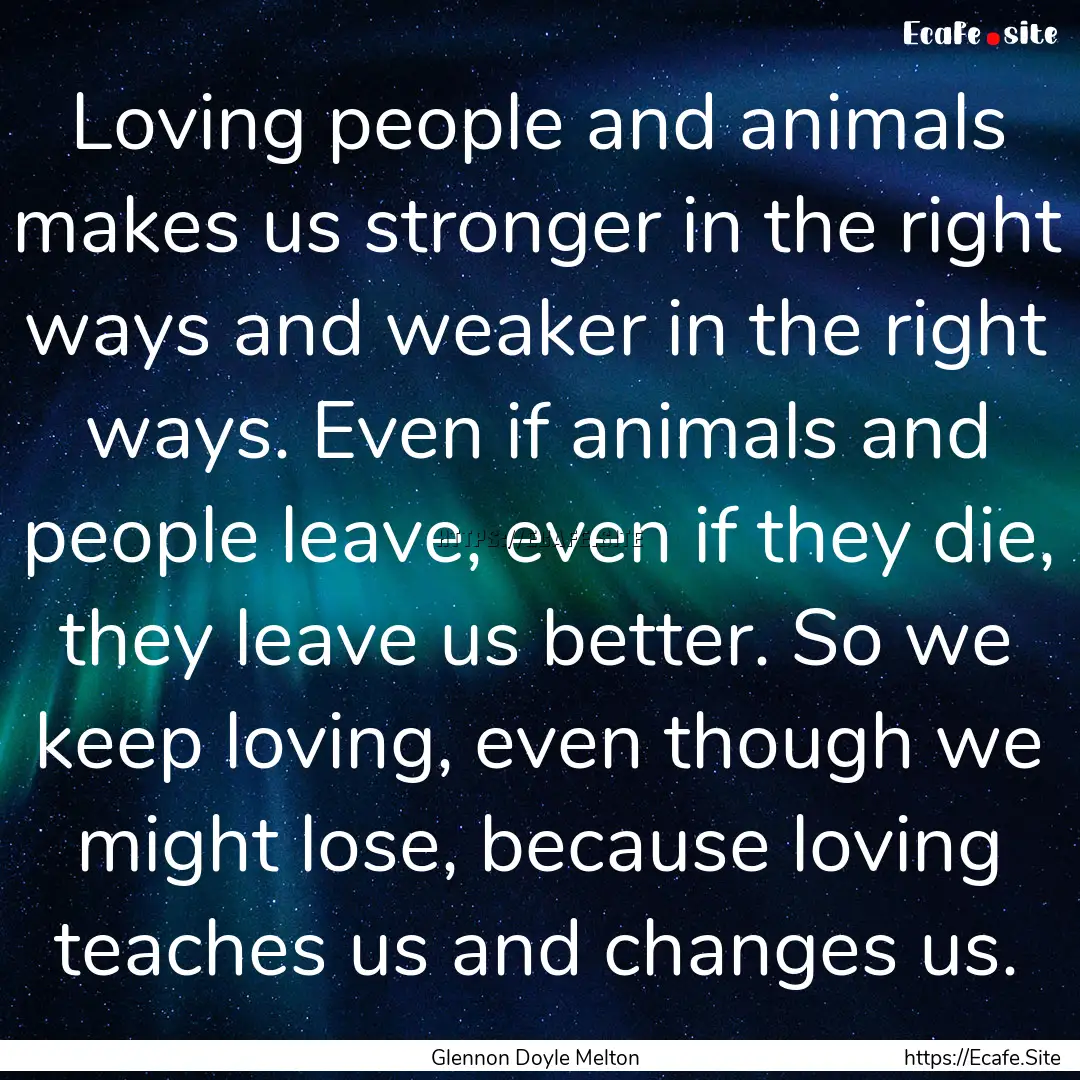 Loving people and animals makes us stronger.... : Quote by Glennon Doyle Melton