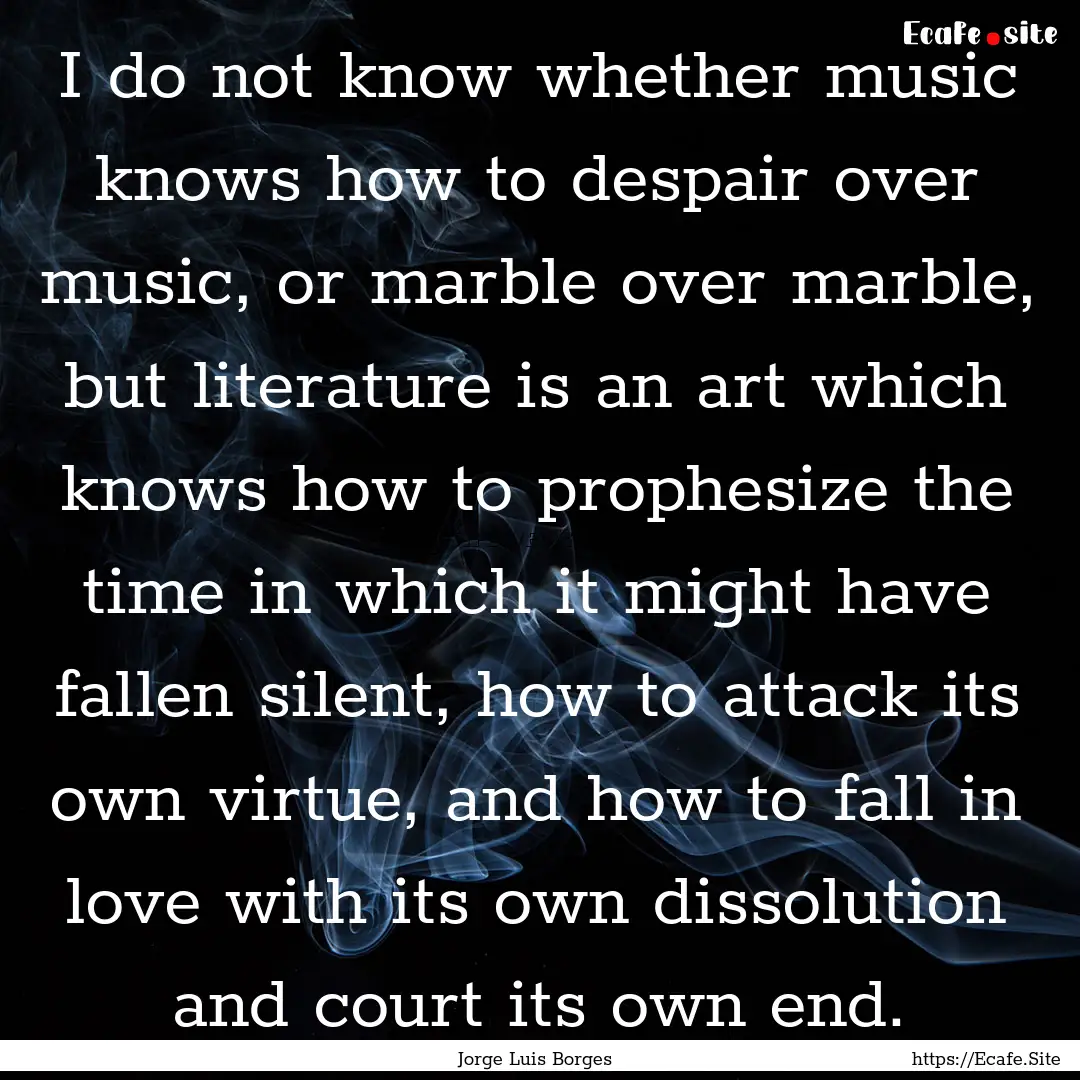 I do not know whether music knows how to.... : Quote by Jorge Luis Borges