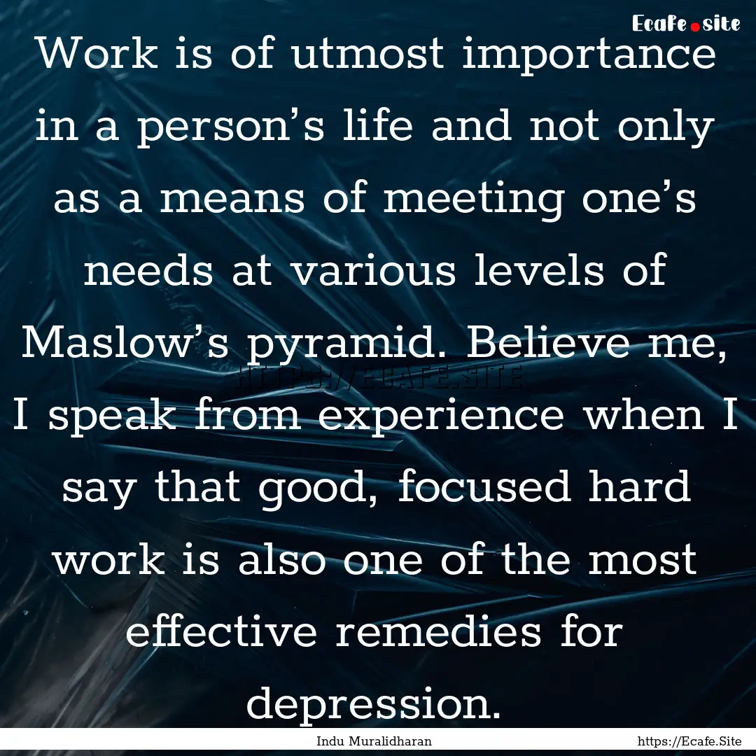 Work is of utmost importance in a person’s.... : Quote by Indu Muralidharan