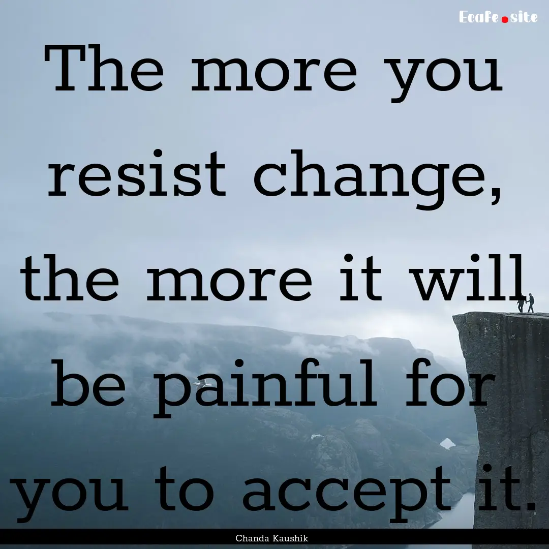 The more you resist change, the more it will.... : Quote by Chanda Kaushik