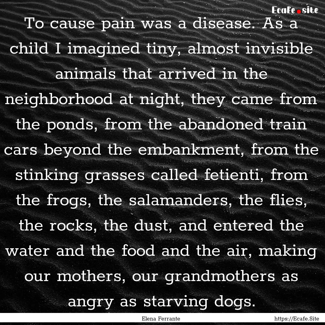 To cause pain was a disease. As a child I.... : Quote by Elena Ferrante