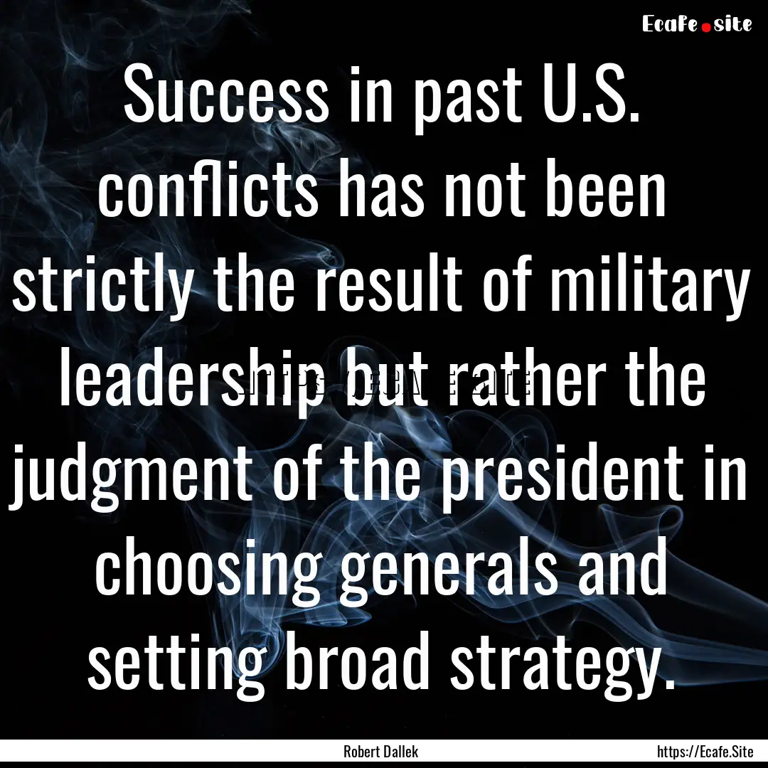 Success in past U.S. conflicts has not been.... : Quote by Robert Dallek