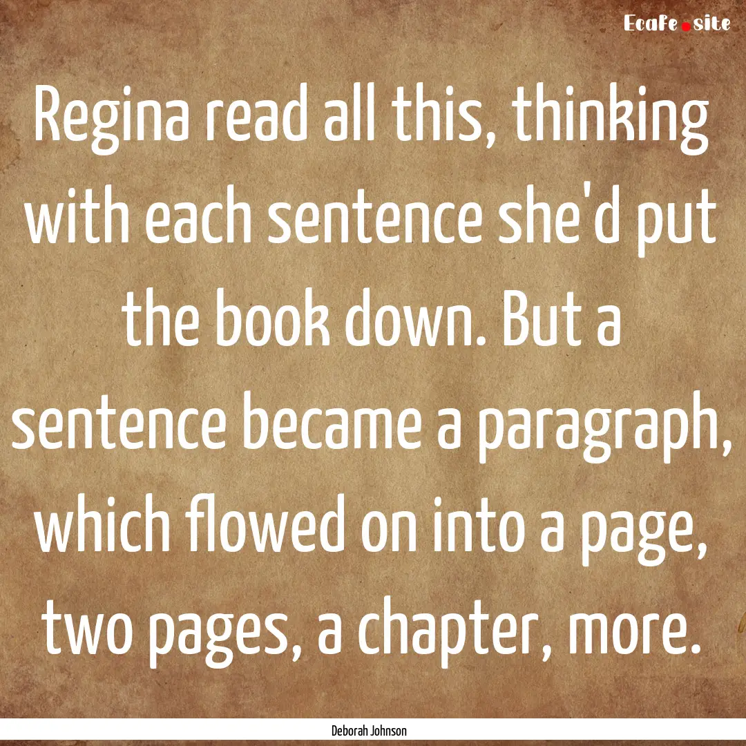 Regina read all this, thinking with each.... : Quote by Deborah Johnson